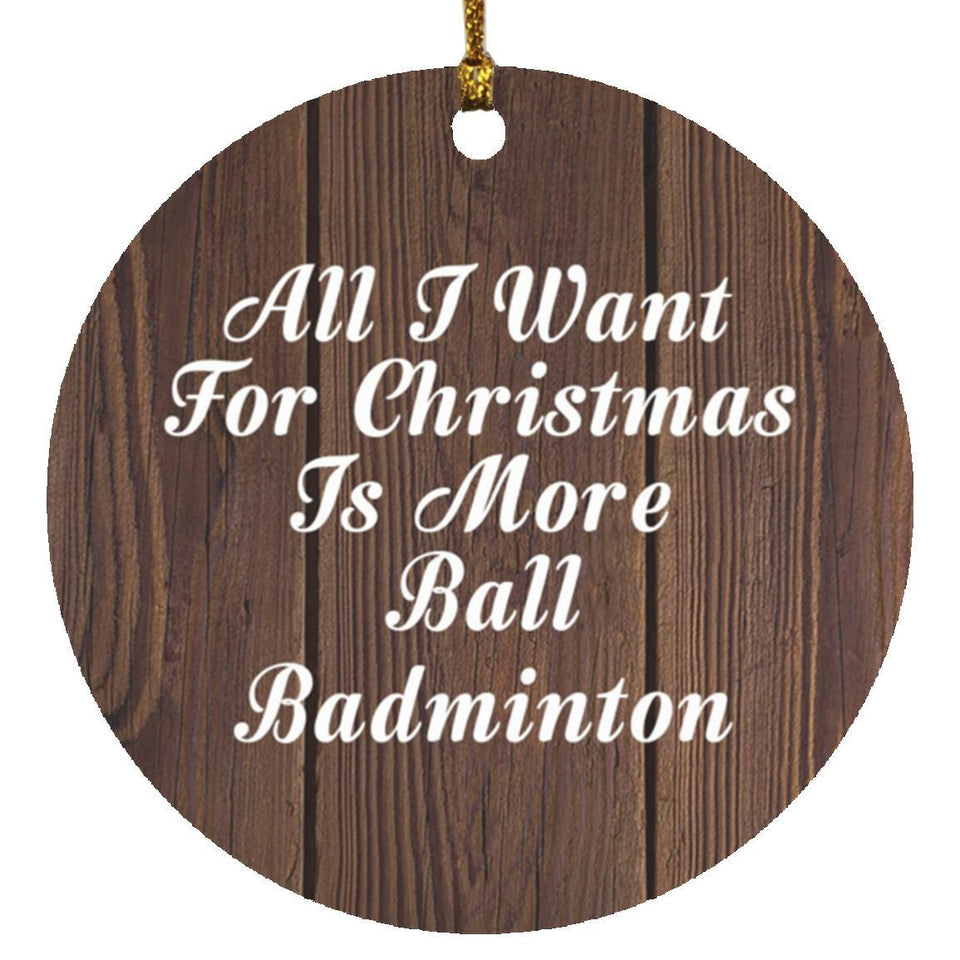 All I Want For Christmas Is More Ball Badminton - Circle Ornament D