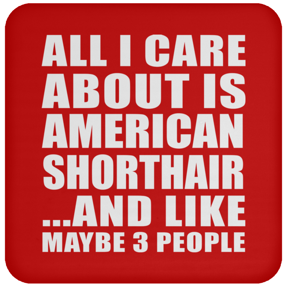 All I Care About Is American Shorthair - Drink Coaster