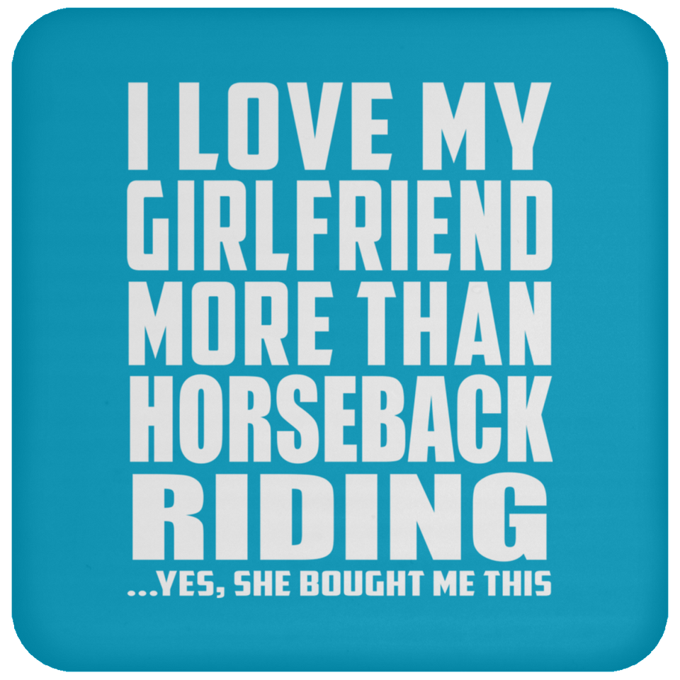 I Love My Girlfriend More Than Horseback Riding - Drink Coaster