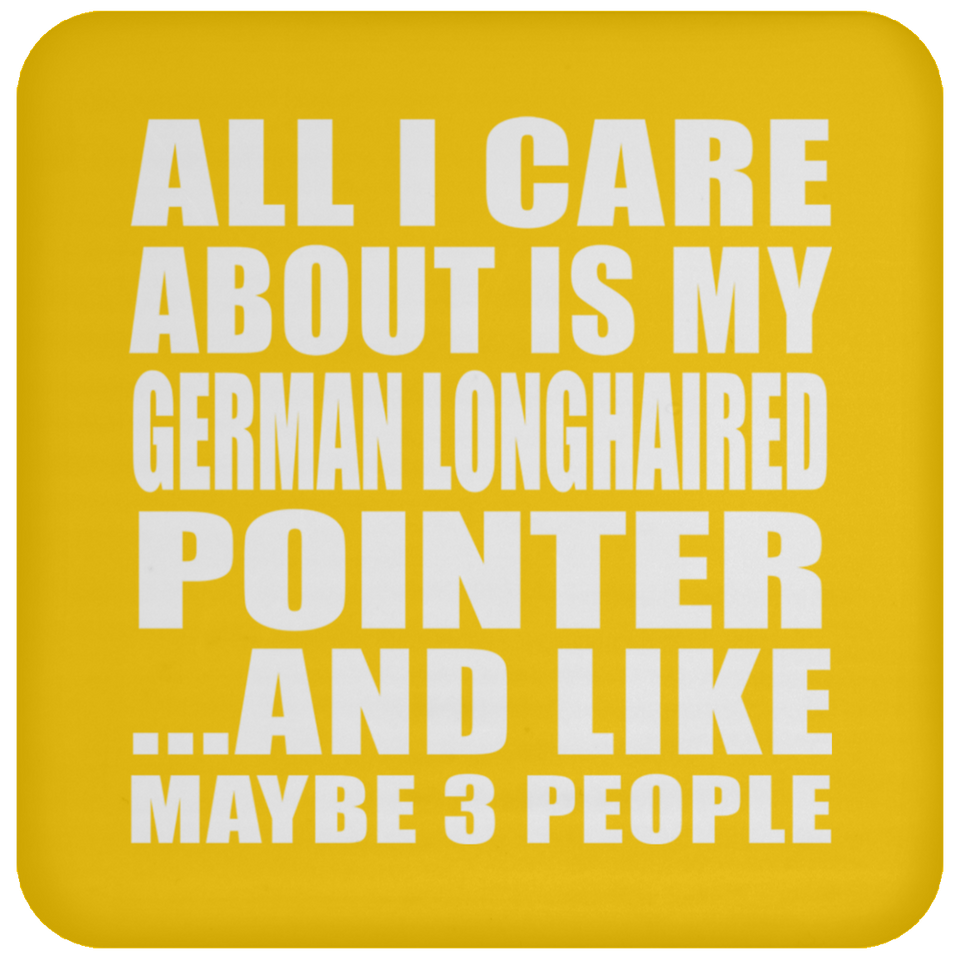 All I Care About Is My German Longhaired Pointer - Drink Coaster