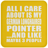 All I Care About Is My German Longhaired Pointer - Drink Coaster