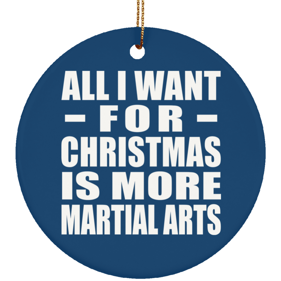 All I Want For Christmas Is More Martial Arts - Circle Ornament