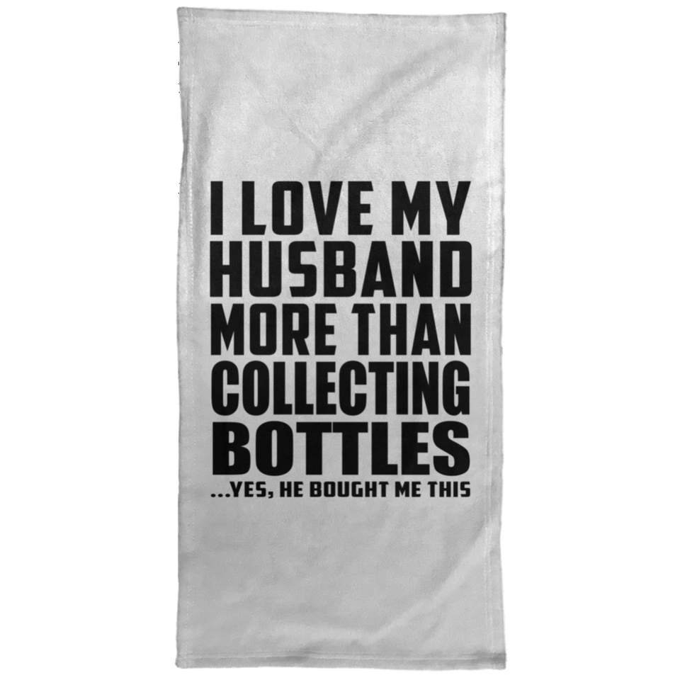 I Love My Husband More Than Collecting Bottles - Hand Towel