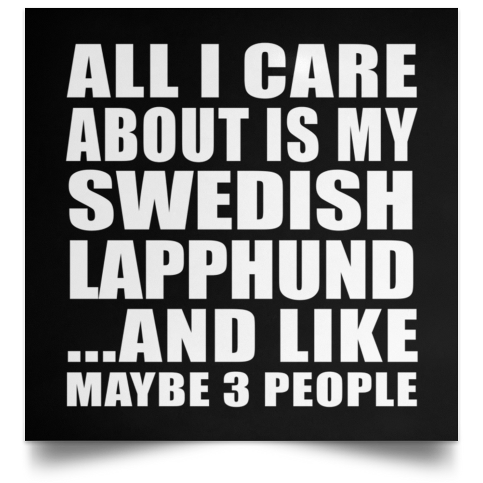 All I Care About Is My Swedish Lapphund - Poster Square
