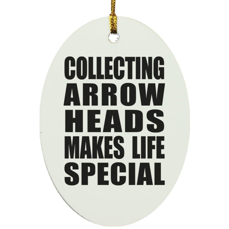 Collecting Arrow Heads Makes Life Special - Oval Ornament
