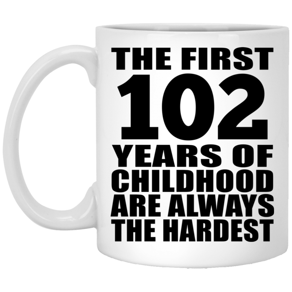 102nd Birthday First 102 Years of Childhood Are The Hardest - 11oz Coffee Mug