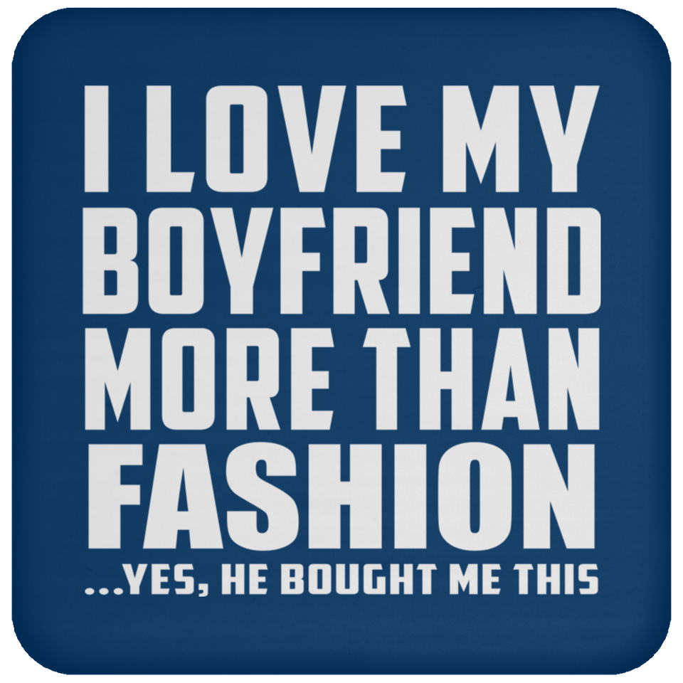 I Love My Boyfriend More Than Fashion - Drink Coaster