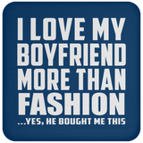 I Love My Boyfriend More Than Fashion - Drink Coaster