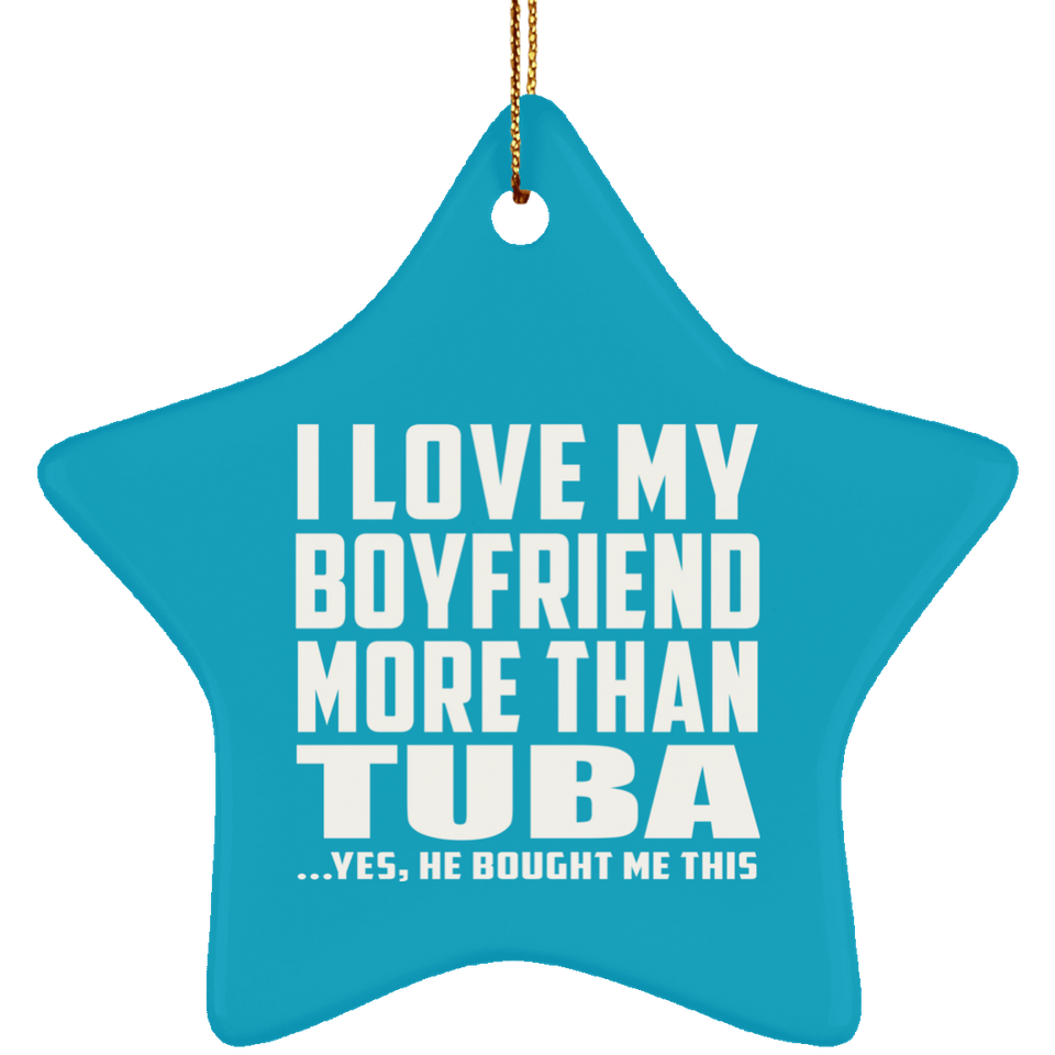 I Love My Boyfriend More Than Tuba - Star Ornament