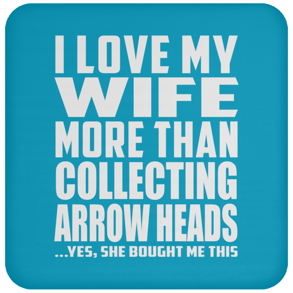 I Love My Wife More Than Collecting Arrow Heads - Drink Coaster