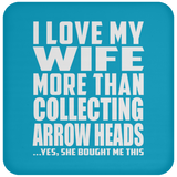 I Love My Wife More Than Collecting Arrow Heads - Drink Coaster