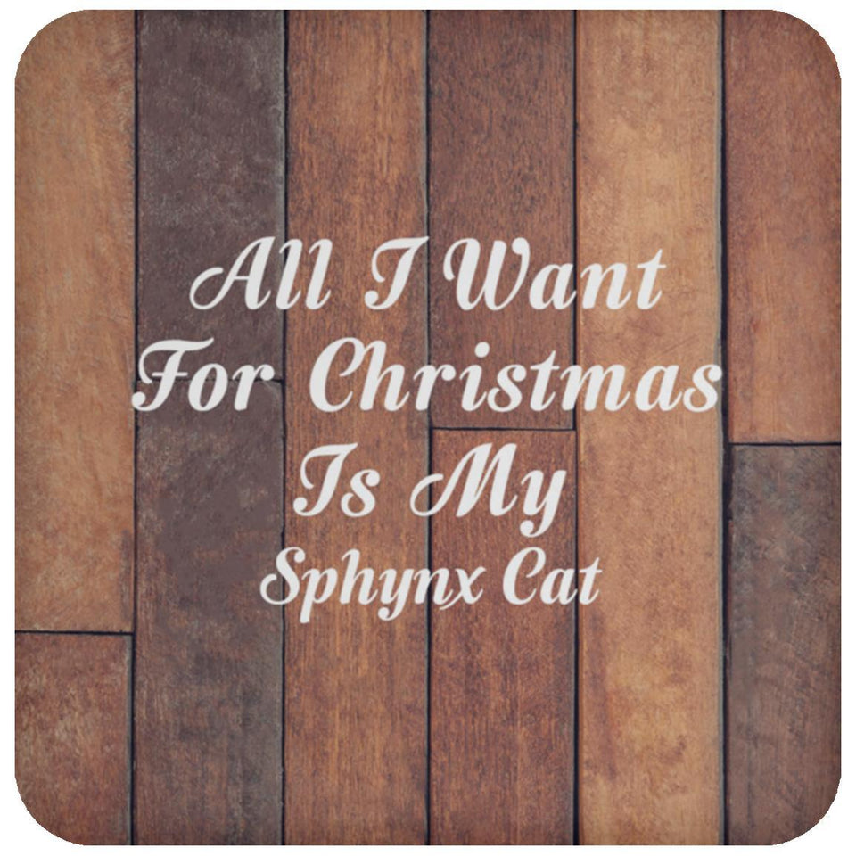All I Want For Christmas Is My Sphynx Cat - Drink Coaster E