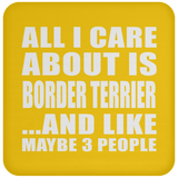 All I Care About Is Border Terrier - Drink Coaster