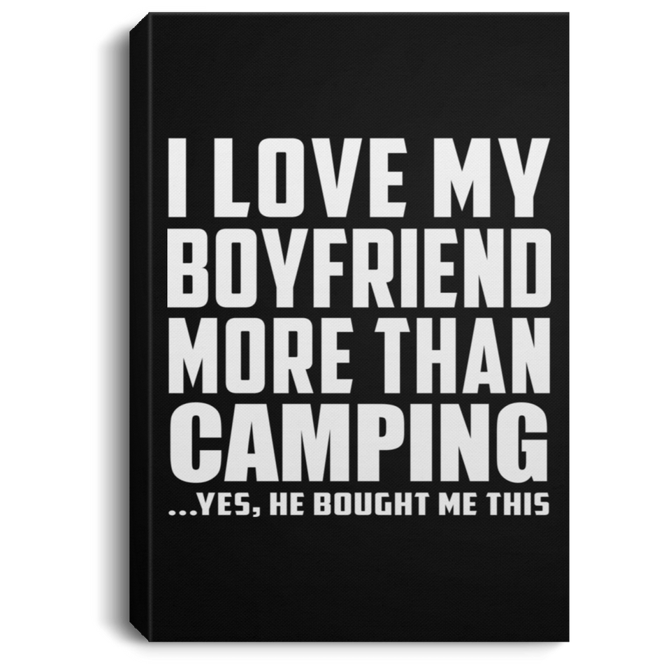 I Love My Boyfriend More Than Camping - Canvas Portrait