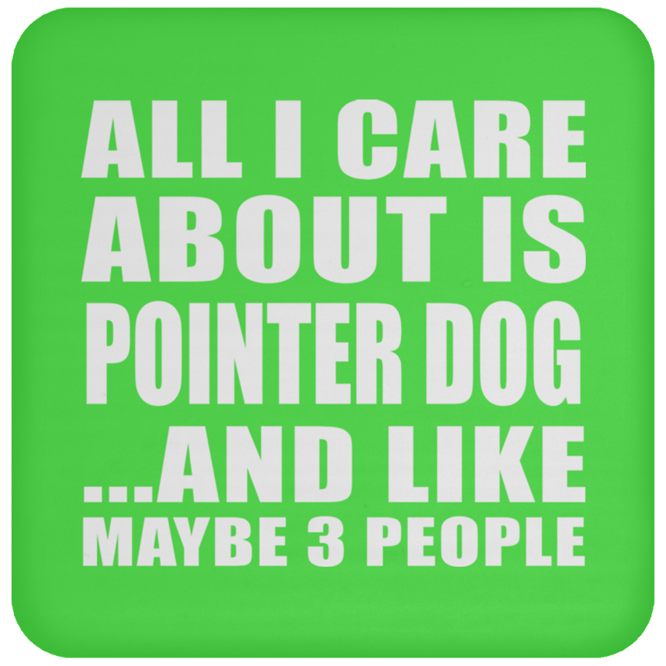 All I Care About Is Pointer Dog - Drink Coaster