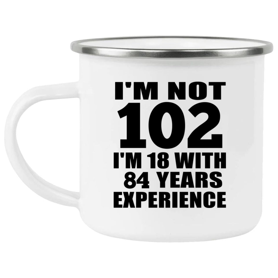102nd Birthday I'm Not 102 I'm 18 With 84 Years Experience - 12oz Camping Mug