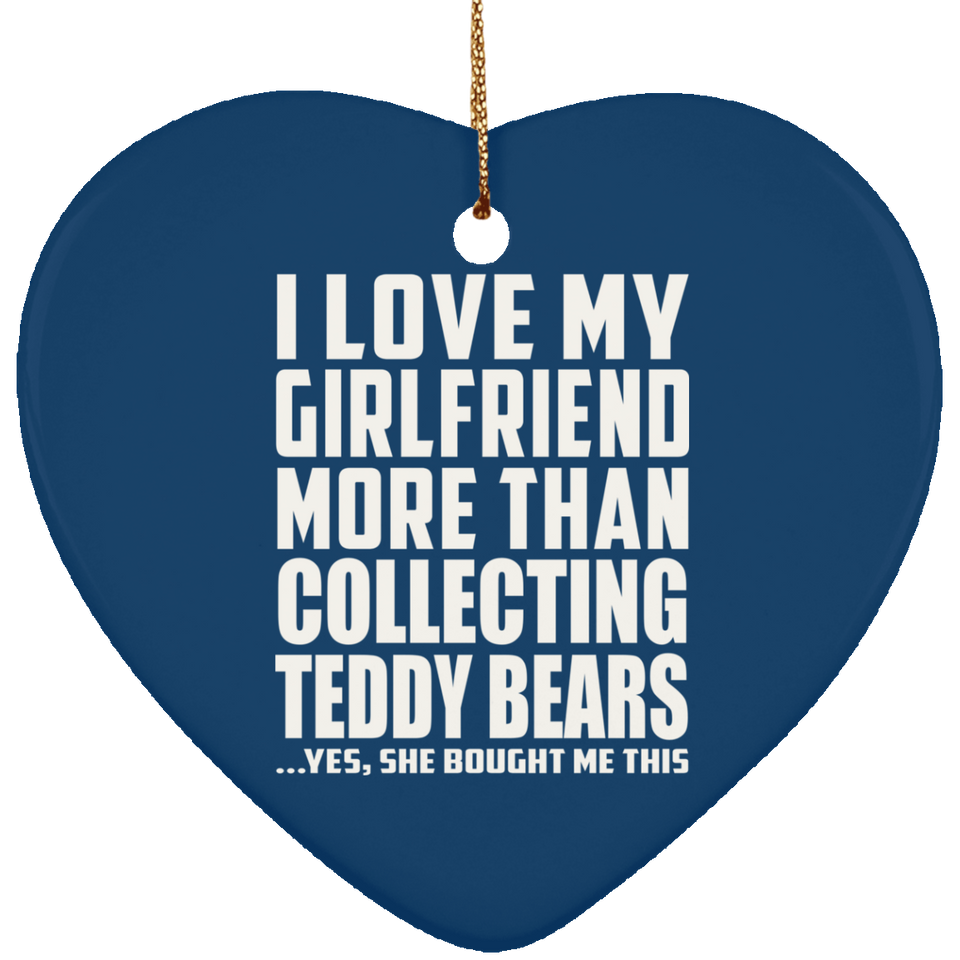 I Love My Girlfriend More Than Collecting Teddy Bears - Heart Ornament