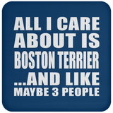 All I Care About Is Boston Terrier - Drink Coaster