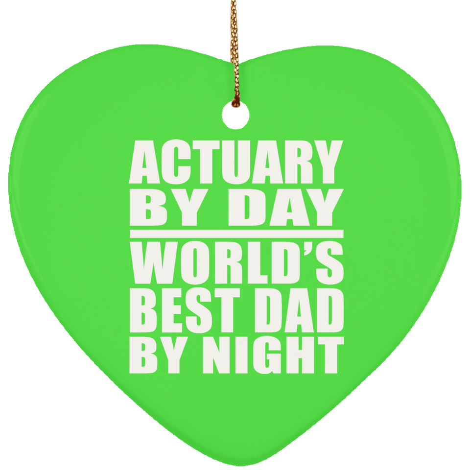 Actuary By Day World's Best Dad By Night - Heart Ornament