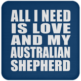 All I Need Is Love And My Australian Shepherd - Drink Coaster