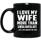 I Love My Wife More Than General Martial Arts - 11 Oz Coffee Mug Black