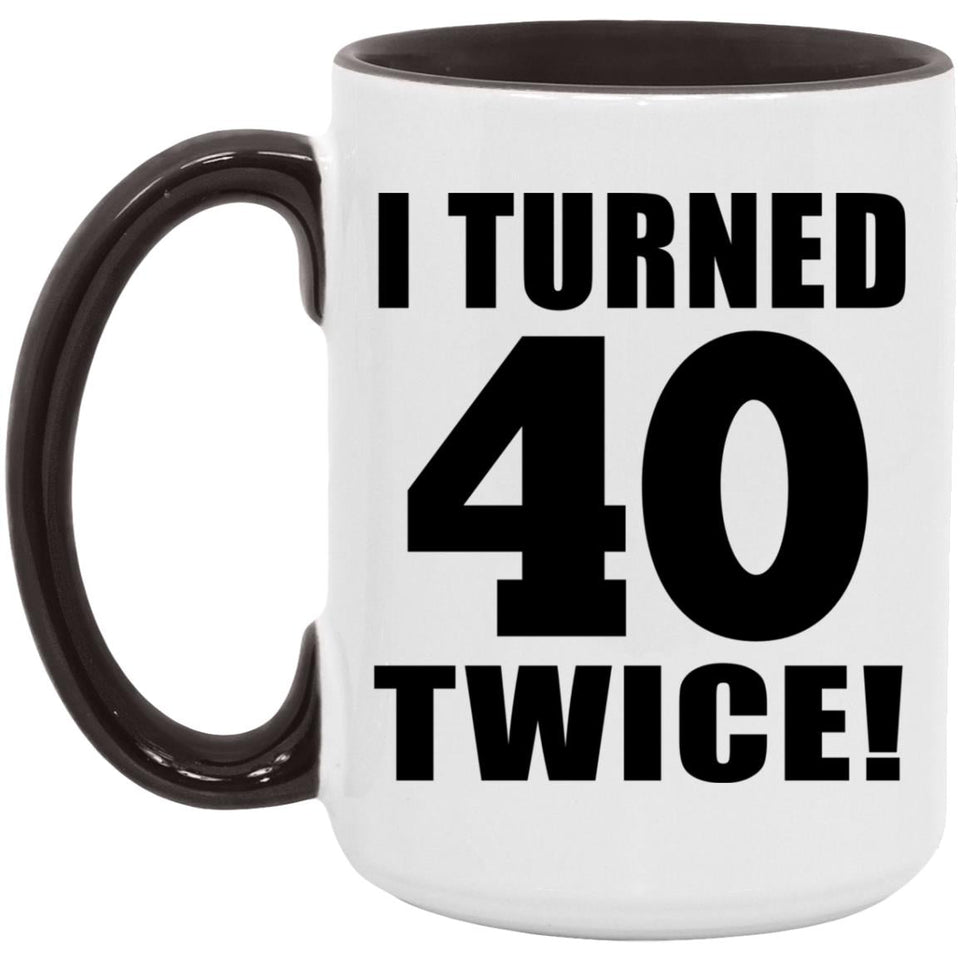 80th Birthday I Turned 40 Twice - 15oz Accent Mug Black