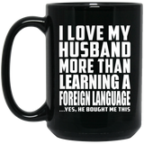 I Love My Husband More Than Learning A Foreign Language - 15 Oz Coffee Mug Black