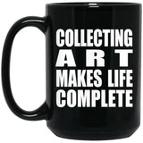 Collecting Art Makes Life Complete - 15oz Coffee Mug Black