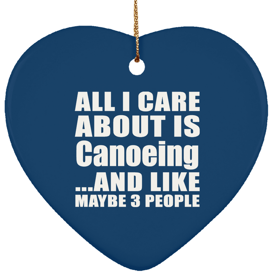 All I Care About Is Canoeing - Heart Ornament