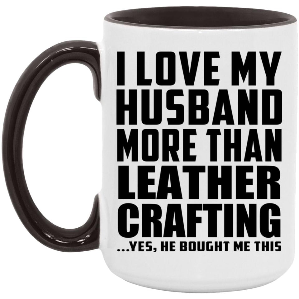I Love My Husband More Than Leather Crafting - 15oz Accent Mug Black