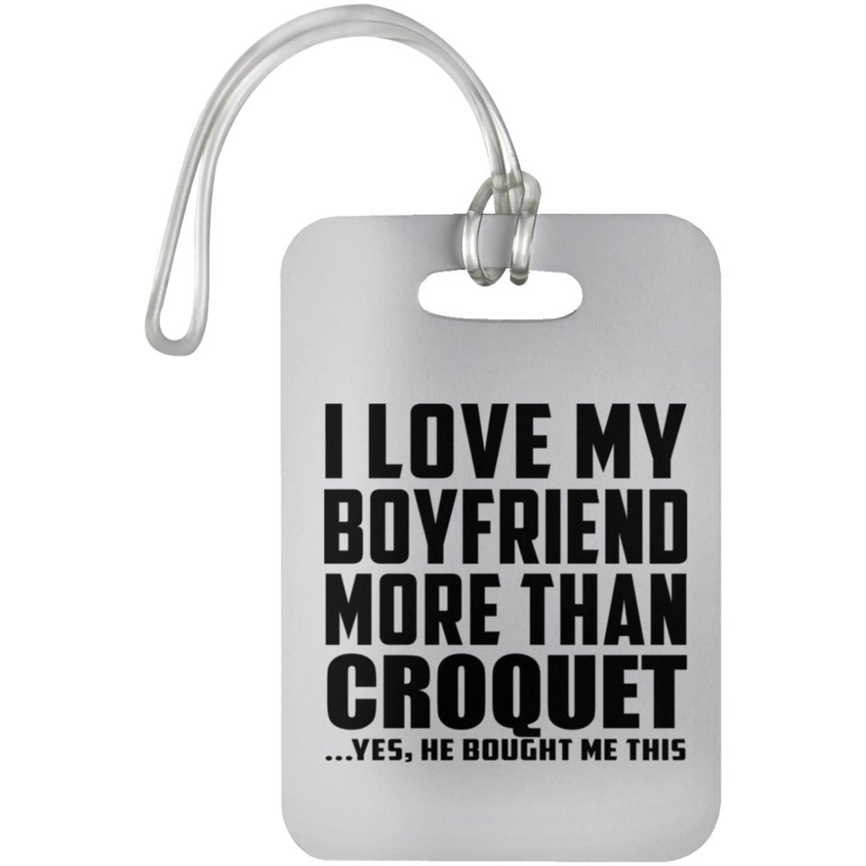 I Love My Boyfriend More Than Croquet - Luggage Bag Tag