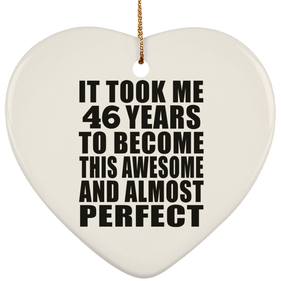 46th Birthday Took 46 Years To Become Awesome & Perfect - Heart Ornament