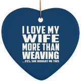 I Love My Wife More Than Weaving - Heart Ornament
