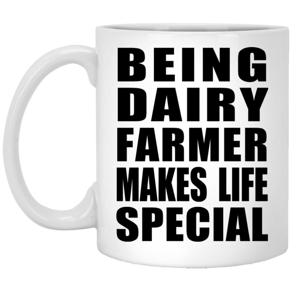 Being Dairy Farmer Makes Life Special - 11oz Coffee Mug
