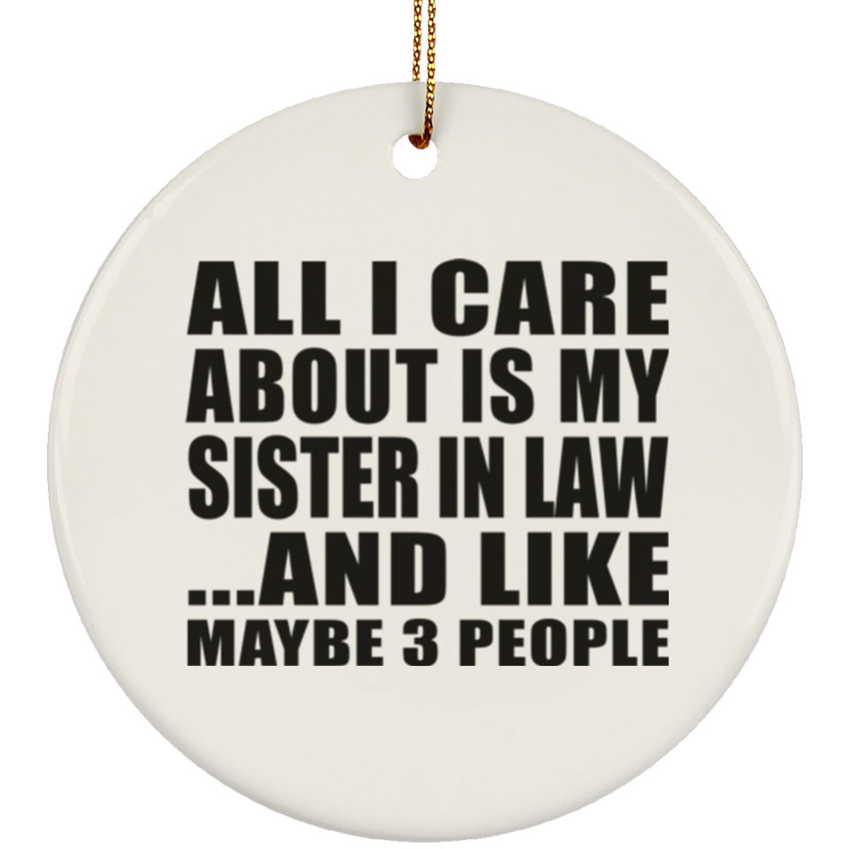 All I Care About Is My Sister In Law - Circle Ornament