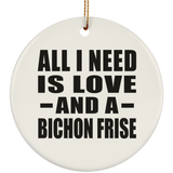 All I Need Is Love And A Bichon Frise - Circle Ornament