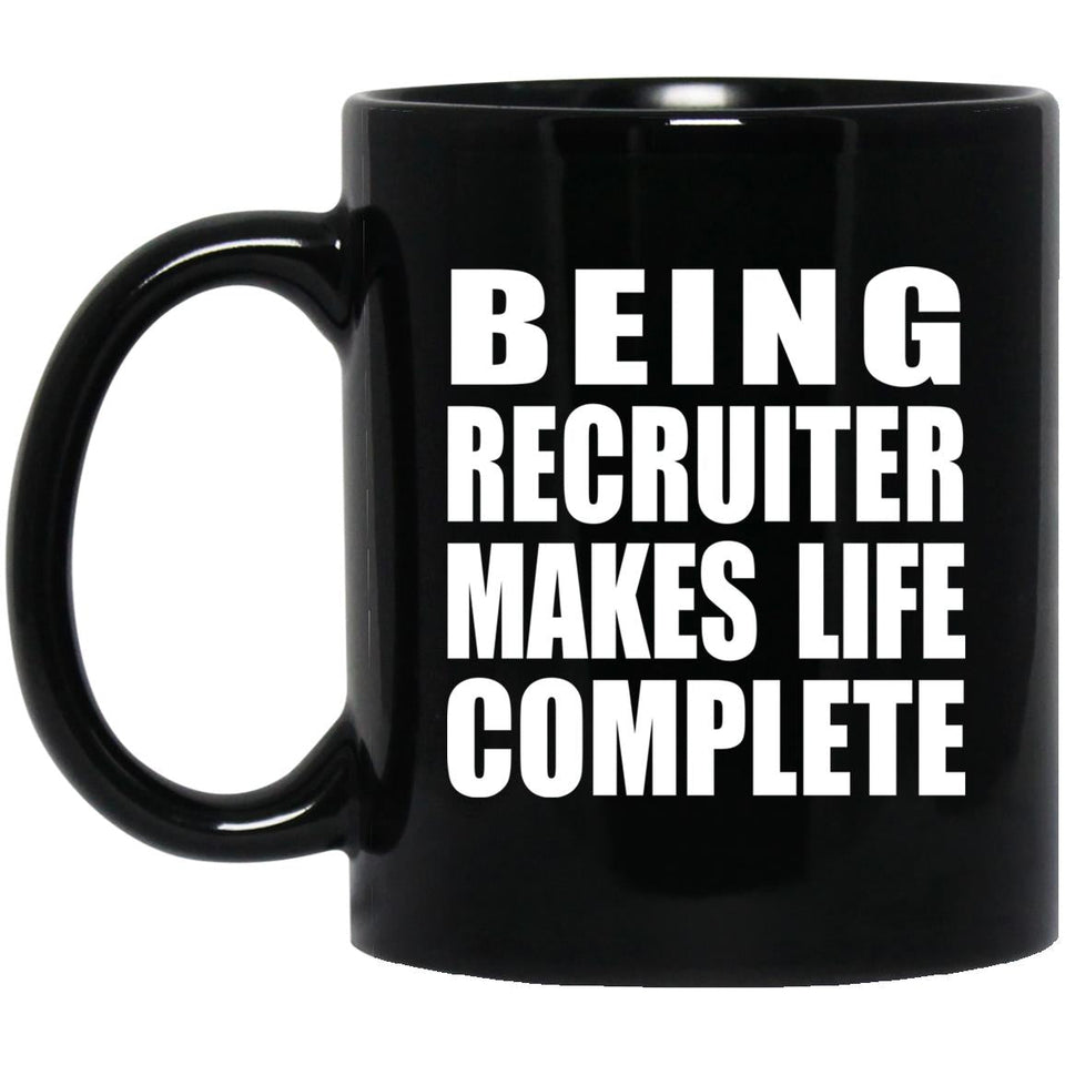Being Recruiter Makes Life Complete - 11oz Coffee Mug Black