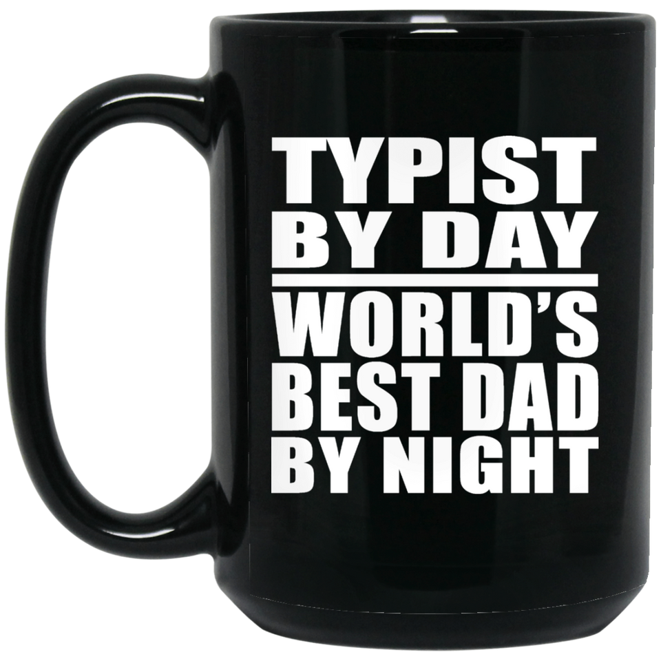 Typist By Day World's Best Dad By Night - 15 Oz Coffee Mug Black