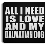 All I Need Is Love And My Dalmatian Dog - Canvas Square