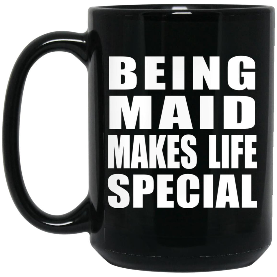 Being Maid Makes Life Special - 15oz Coffee Mug Black