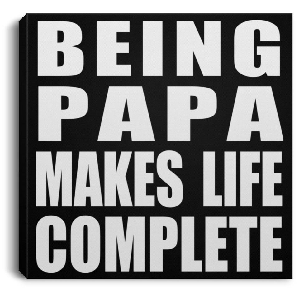 Being Papa Makes Life Complete - Canvas Square
