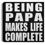 Being Papa Makes Life Complete - Canvas Square