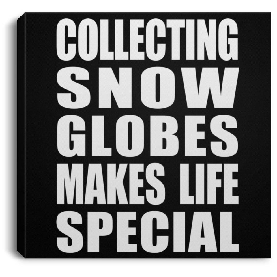 Collecting Snow Globes Makes Life Special - Canvas Square