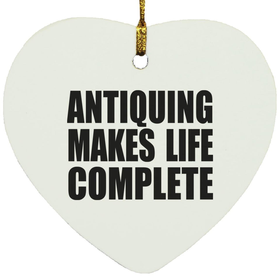 Antiquing Makes Life Complete - Heart Ornament