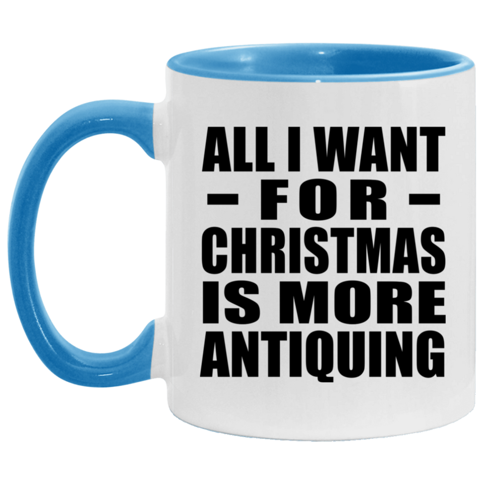 All I Want For Christmas Is More Antiquing - 11oz Accent Mug Blue