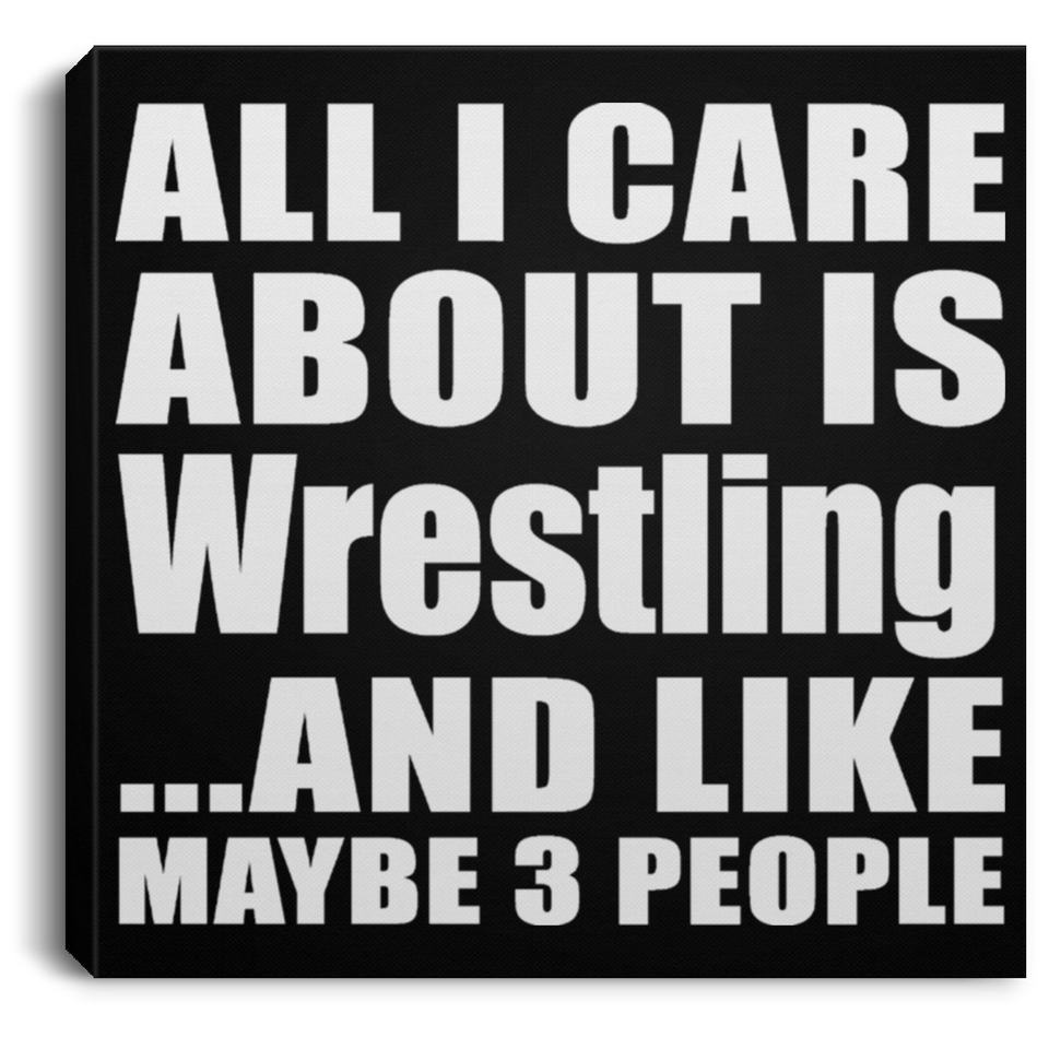 All I Care About Is Wrestling - Canvas Square