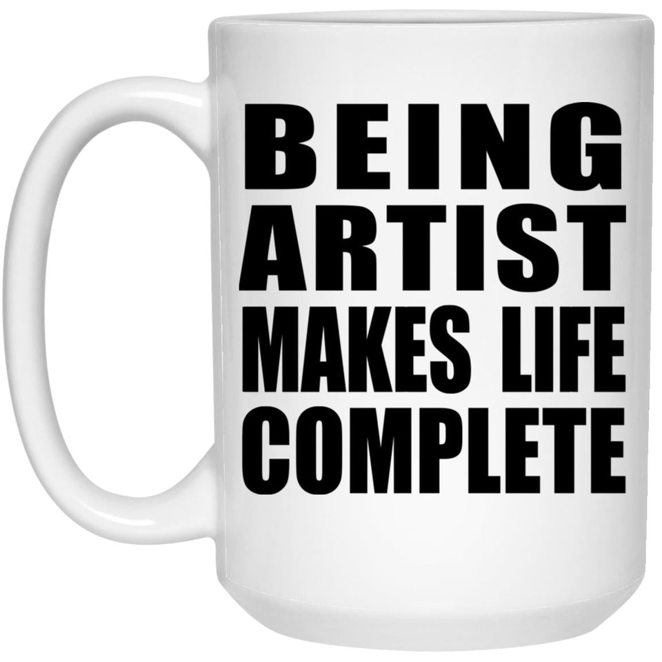 Being Artist Makes Life Complete - 15oz Coffee Mug