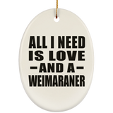 All I Need Is Love And A Weimaraner - Oval Ornament