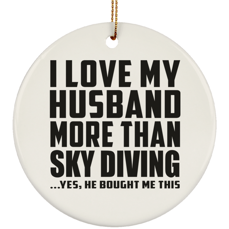 I Love My Husband More Than Sky Diving - Circle Ornament