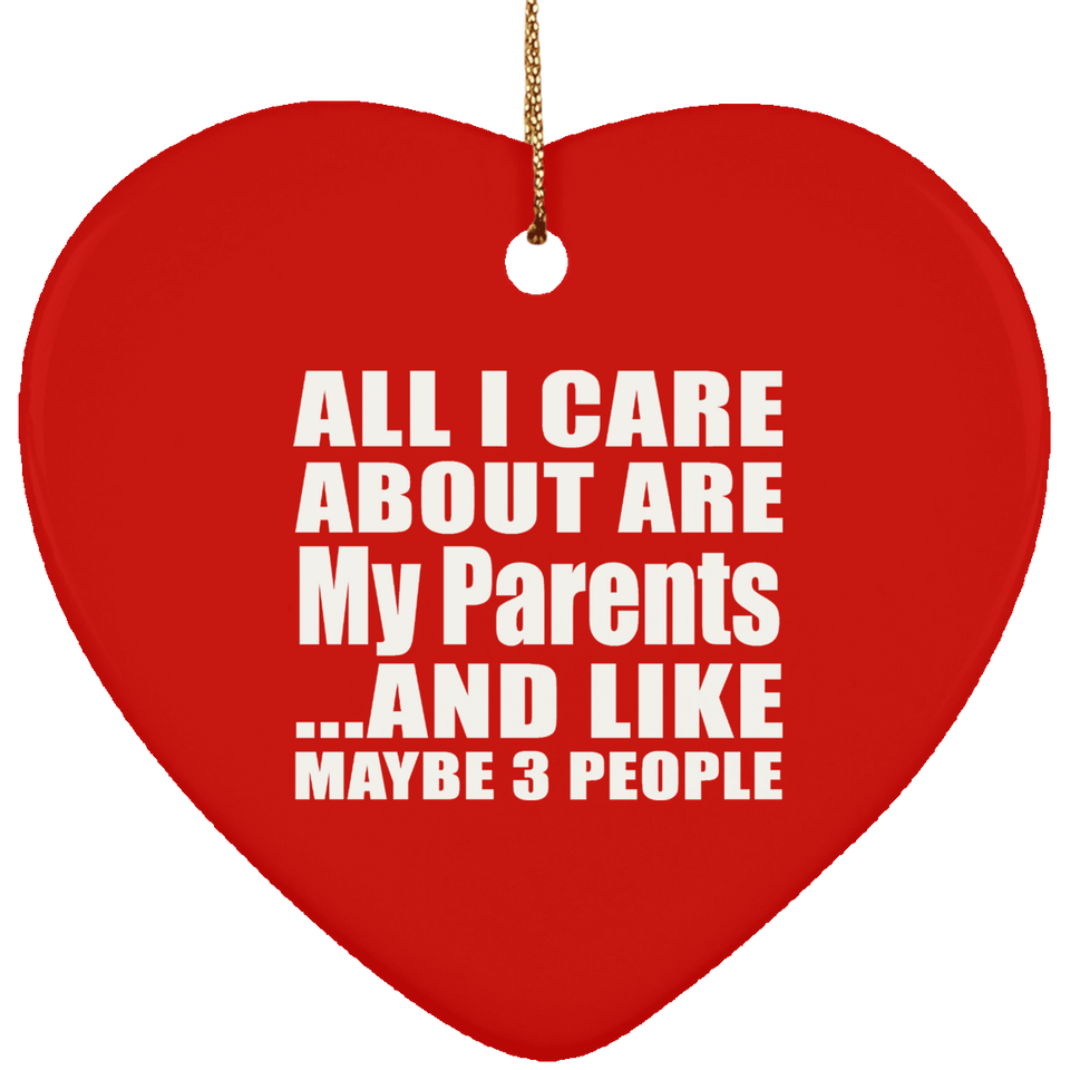 All I Care About Is My Parents - Heart Ornament